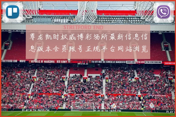 尊龙凯时权威博彩场所最新信息信息版本会员账号正规平台网站浏览入口